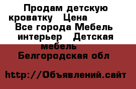 Продам детскую кроватку › Цена ­ 4 500 - Все города Мебель, интерьер » Детская мебель   . Белгородская обл.